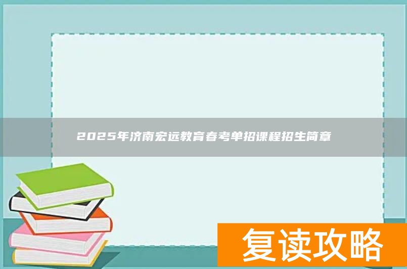 2025年济南宏远教育春考单招课程招生简章