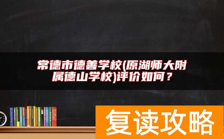 常德市德善学校(原湖师大附属德山学校)评价如何？