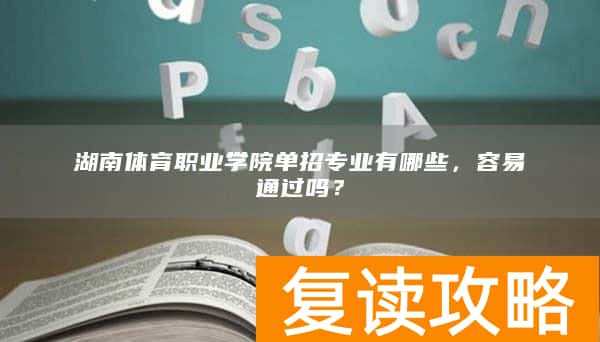 湖南体育职业学院单招专业有哪些，容易通过吗？