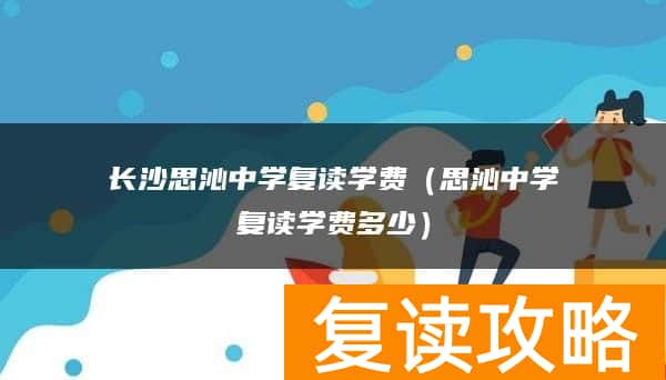 长沙思沁中学复读学费（思沁中学复读学费多少）