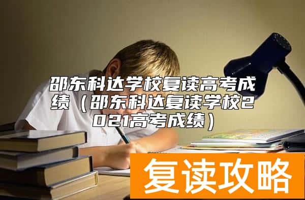 邵东科达学校复读高考成绩（邵东科达复读学校2021高考成绩）